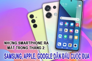 Những smartphone đáng chú ý ra mắt trong tháng 2: Samsung, Apple, Google dẫn đầu cuộc đua