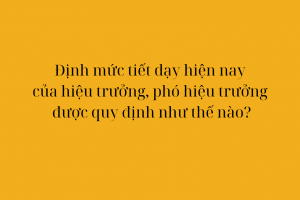 Đề xuất quy đổi định mức tiết dạy cho hiệu trưởng và phó hiệu trưởng từ năm 2026