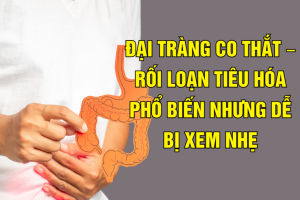 Đại tràng co thắt - rối loạn tiêu hóa phổ biến nhưng dễ bị xem nhẹ