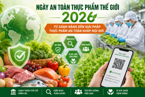 Ngày An toàn Thực phẩm thế giới 2026: Kiến tạo giải pháp căn cơ từ thể chế đến hành động