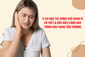 Ù tai đau tai: Đừng chủ quan vì có thể là dấu hiệu cảnh báo thính giác đang tổn thương