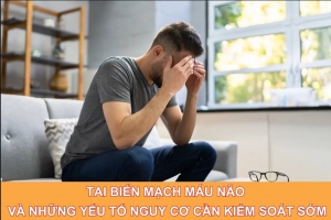 Tai biến mạch máu não và những yếu tố nguy cơ cần kiểm soát từ sớm