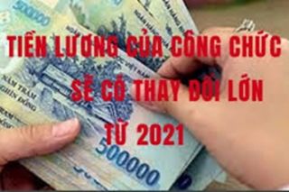 Tiền lương của công chức sẽ có thay đổi lớn từ 2021