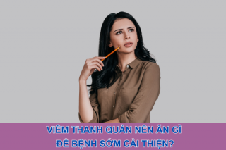 Viêm thanh quản nên ăn gì để bệnh sớm cải thiện?