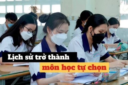 Bộ GD-ĐT đã có thông tin chính thức về vấn đề Lịch sử trở thành môn học tự chọn?