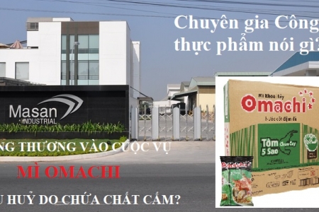 Chuyên gia Công nghệ thực phẩm nói về sản phẩm mì Omachi chứa chất cấm bị tiêu huỷ của Masan