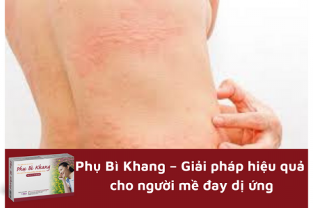 Phụ Bì Khang – Giải pháp hiệu quả cho người mề đay dị ứng