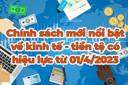 Những chính sách kinh tế mới có hiệu lực từ tháng 4/2023