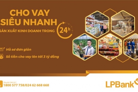 LPBank ra mắt sản phẩm VAY SIÊU NHANH SẢN XUẤT KINH DOANH TRONG 24H