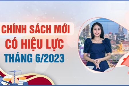 Những chính sách mới có hiệu lực từ tháng 6/2023