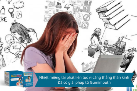 Nhiệt miệng tái phát liên tục vì căng thẳng thần kinh - Đã có giải pháp từ Gumimouth