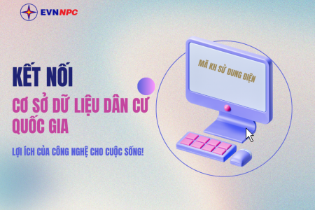 Kết nối cơ sở dữ liệu dân cư quốc gia - Bước tiến cho lợi ích cho khách hàng sử dụng điện