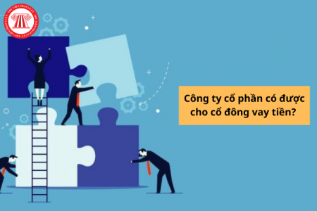 Công ty cổ phần có được cho cổ đông vay tiền hay không?