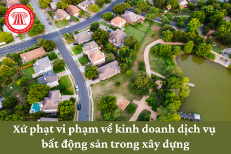 Tổng hợp các hành vi về kinh doanh bất động sản 2024 bị xử phạt vi phạm hành chính