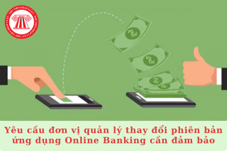 Yêu cầu đơn vị quản lý thay đổi phiên bản ứng dụng Online Banking cần đảm bảo