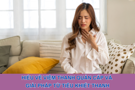 Hiểu về viêm thanh quản cấp và giải pháp từ Tiêu Khiết Thanh