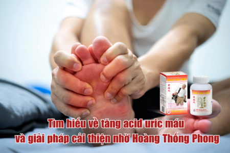 Tìm hiểu về tăng acid uric máu và giải pháp cải thiện nhờ Hoàng Thống Phong