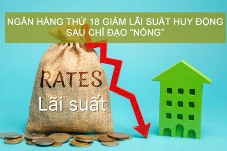 Lãi suất ngân hàng hôm nay 11/3: Ngân hàng thứ 18 giảm lãi suất huy động sau chỉ đạo “nóng”