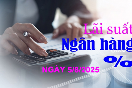 Lãi suất ngân hàng hôm nay 5/8: Mặt bằng lãi suất huy động ổn định, hợp lý
