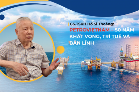 GS.TSKH Hồ Sĩ Thoảng: Petrovietnam – 50 năm khát vọng, trí tuệ và bản lĩnh