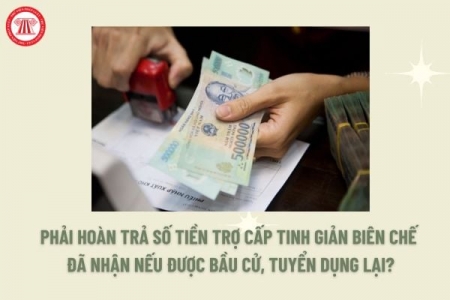 Tinh giản biên chế, cán bộ được tuyển dụng lại phải hoàn trả 100% trợ cấp đã nhận