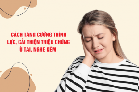 Cách tăng cường thính lực, cải thiện triệu chứng ù tai, nghe kém
