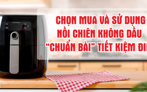 Chọn mua và sử dụng nồi chiên không dầu tiết kiệm điện