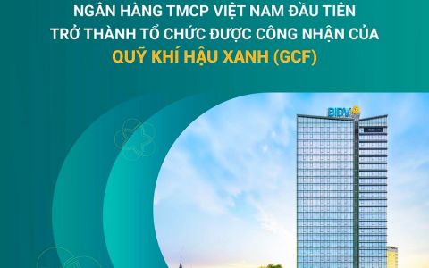 BIDV - Ngân hàng TMCP tại Việt Nam đầu tiên trở thành Tổ chức được công nhận của Quỹ Khí hậu Xanh