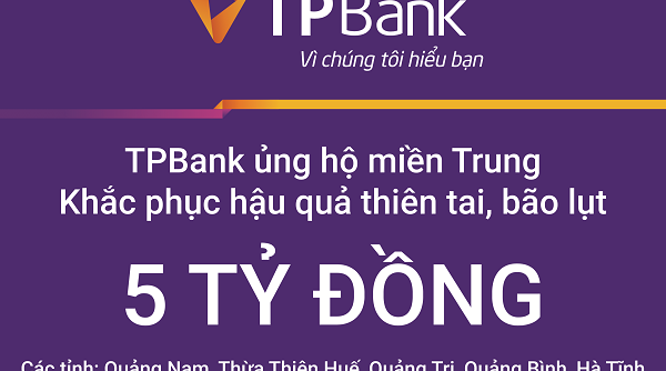 TPBank ủng hộ 5 tỷ đồng hỗ trợ các tỉnh miền Trung khắc phục thiên tai