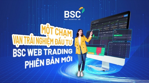Ra mắt Web Trading phiên bản mới, BSC giảm phí giao dịch chứng khoán còn 0,08%