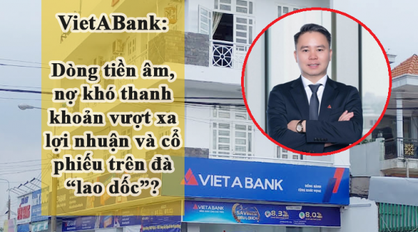 Thương hiệu Ngân hàng VietABank: Dòng tiền âm, nợ khó thanh khoản vượt xa lợi nhuận, cổ phiếu giảm