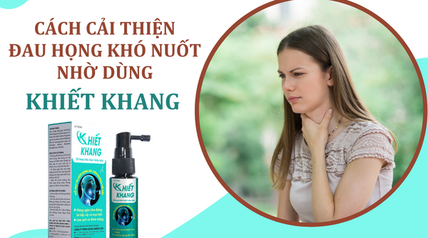 Xịt họng Khiết Khang - Giải pháp hiệu quả cải thiện đau họng khó nuốt