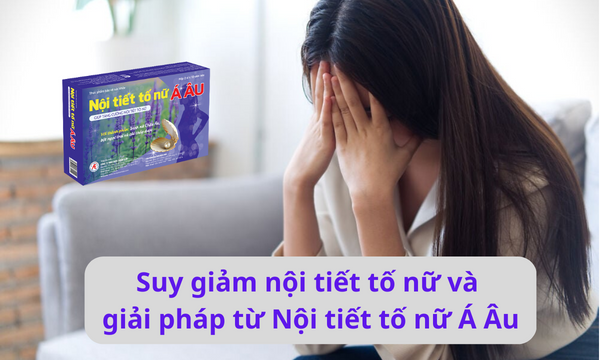 Suy giảm nội tiết tố nữ và giải pháp cải thiện từ Nội tiết tố nữ Á Âu