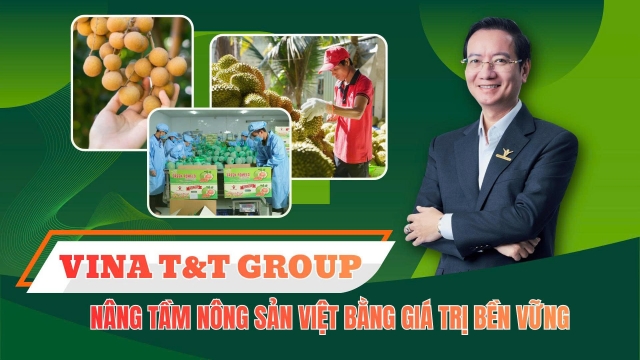 Vina T&amp;T Group: Hành trình đưa nông sản Việt chinh phục những thị trường khó tính