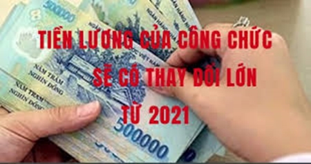 Tiền lương của công chức sẽ có thay đổi lớn từ 2021