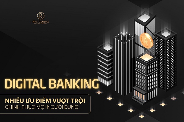 Digital Banking - Nhiều ưu điểm vượt trội chinh phục mọi người dùng