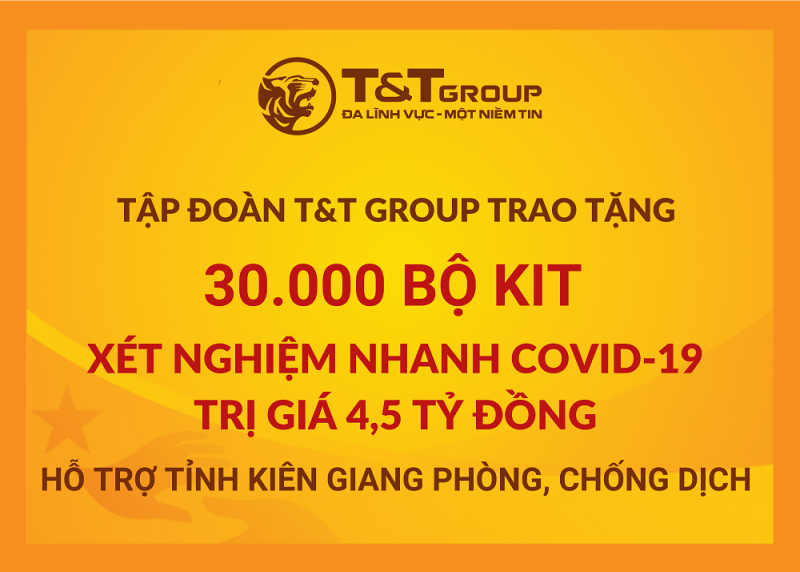 T&T Group “tiếp sức” tỉnh Kiên Giang 30.000 bộ kit xét nghiệm nhanh COVID-19 với tổng trị giá 4,5 tỷ đồng nhằm hỗ trợ địa phương trong công tác phòng, chống dịch