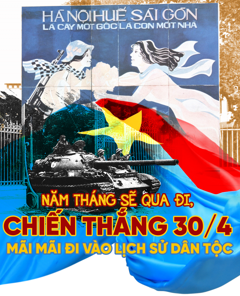 Năm tháng sẽ qua đi, chiến thắng 30/04 sẽ mãi mãi đi vào lịch sử dân tộc