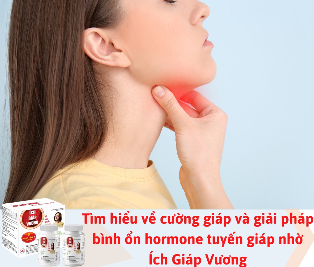 Cường giáp và giải pháp bình ổn hormone tuyến giáp nhờ Ích Giáp Vương
