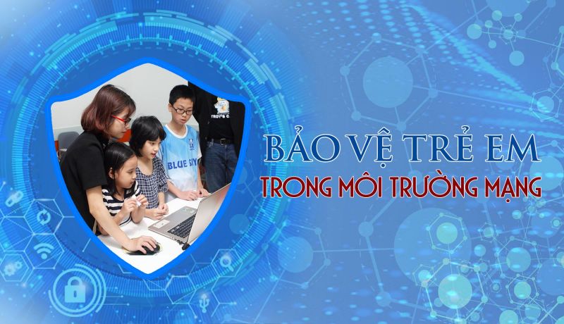 Bảo vệ và hỗ trợ trẻ em tương tác lành mạnh, sáng tạo trên môi trường mạng
