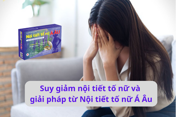Suy giảm nội tiết tố nữ và giải pháp cải thiện từ Nội tiết tố nữ Á Âu