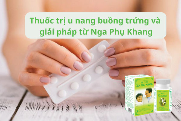 Thuốc trị u nang buồng trứng và giải pháp từ thảo dược Nga Phụ Khang