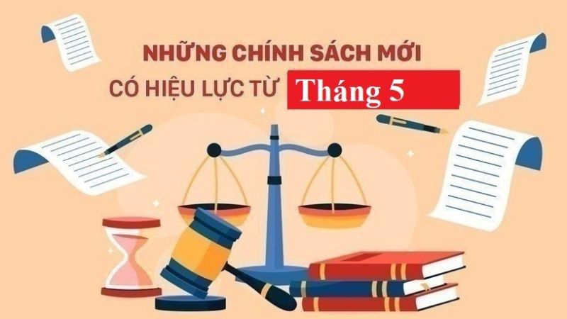 Những chính sách mới có hiệu lực từ tháng 5/2023