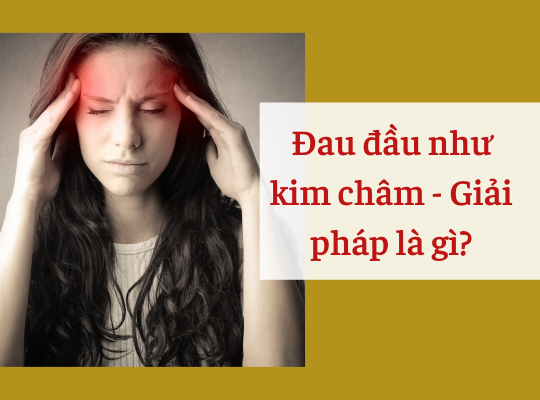 Đau đầu như kim châm và giải pháp giúp giảm đau an toàn từ Bách Thống Vương
