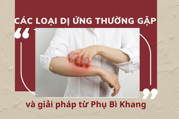 Các loại dị ứng thường gặp và giải pháp từ Phụ Bì Khang