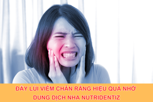 Đẩy lùi viêm chân răng hiệu quả nhờ Dung dịch nha Nutridentiz