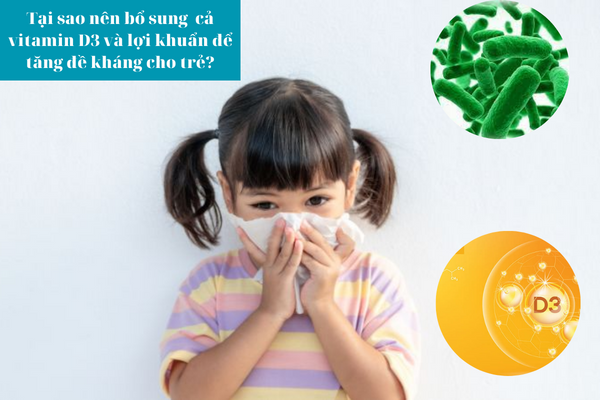 Tại sao nên bổ sung đồng thời cả vitamin D3 và lợi khuẩn để tăng đề kháng, giảm ốm vặt cho trẻ?
