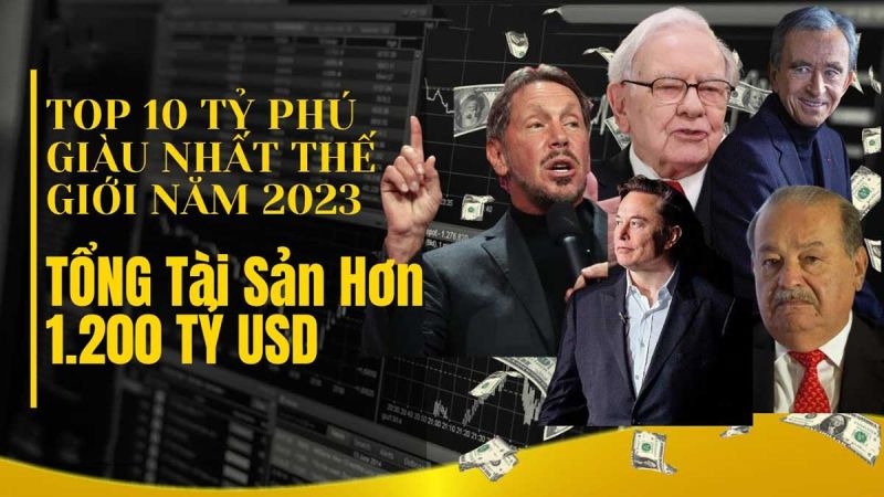 Những tỷ phú giàu nhất thế giới 2024 – Bài 1: Danh sách 10 người giàu nhất thế giới