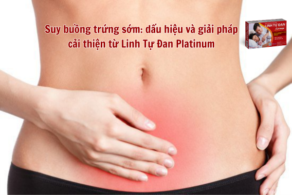 Suy buồng trứng sớm: Dấu hiệu và giải pháp cải thiện từ Linh Tự Đan Platinum