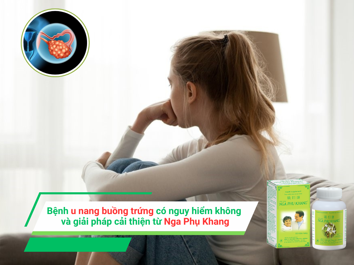 Bệnh u nang buồng trứng có nguy hiểm không và giải pháp cải thiện từ Nga Phụ Khang